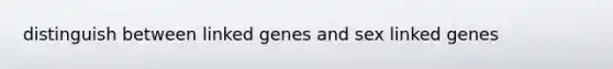 distinguish between linked genes and sex linked genes