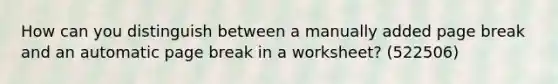 How can you distinguish between a manually added page break and an automatic page break in a worksheet? (522506)