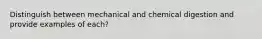 Distinguish between mechanical and chemical digestion and provide examples of each?