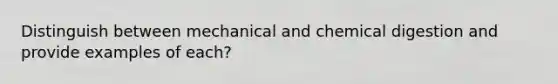 Distinguish between mechanical and chemical digestion and provide examples of each?