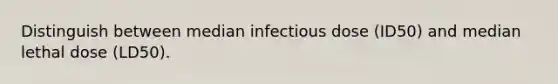 Distinguish between median infectious dose (ID50) and median lethal dose (LD50).