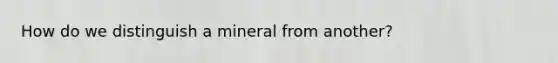 How do we distinguish a mineral from another?
