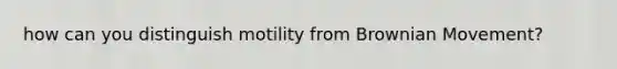 how can you distinguish motility from Brownian Movement?