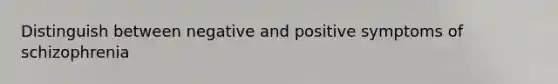 Distinguish between negative and positive symptoms of schizophrenia