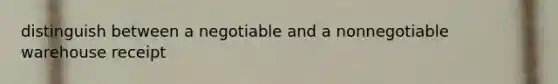 distinguish between a negotiable and a nonnegotiable warehouse receipt