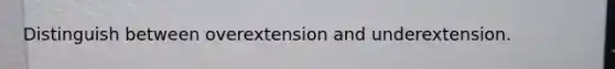 Distinguish between overextension and underextension.