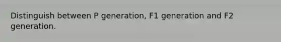 Distinguish between P generation, F1 generation and F2 generation.