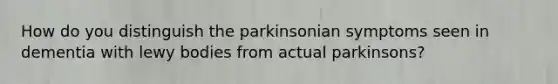 How do you distinguish the parkinsonian symptoms seen in dementia with lewy bodies from actual parkinsons?