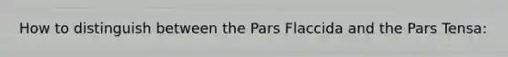 How to distinguish between the Pars Flaccida and the Pars Tensa: