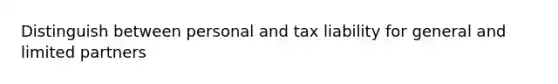 Distinguish between personal and tax liability for general and limited partners