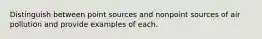 Distinguish between point sources and nonpoint sources of air pollution and provide examples of each.