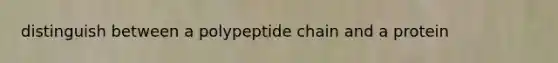 distinguish between a polypeptide chain and a protein