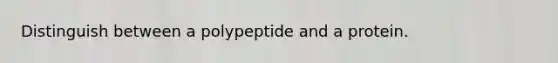 Distinguish between a polypeptide and a protein.