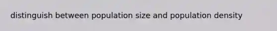 distinguish between population size and population density