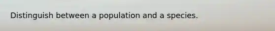 Distinguish between a population and a species.