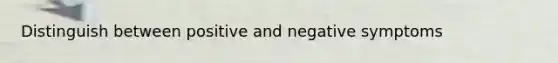 Distinguish between positive and negative symptoms