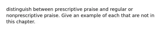 distinguish between prescriptive praise and regular or nonprescriptive praise. Give an example of each that are not in this chapter.