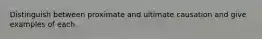 Distinguish between proximate and ultimate causation and give examples of each.