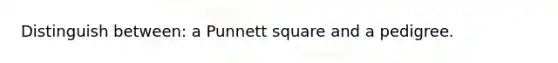 Distinguish between: a Punnett square and a pedigree.