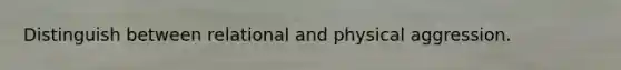 Distinguish between relational and physical aggression.