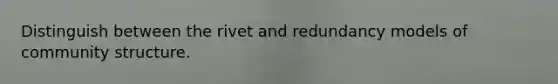 Distinguish between the rivet and redundancy models of community structure.
