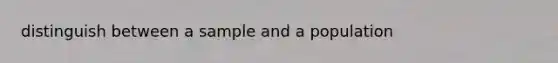 distinguish between a sample and a population