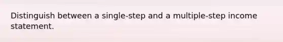 Distinguish between a single-step and a multiple-step income statement.