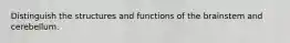 Distinguish the structures and functions of the brainstem and cerebellum.