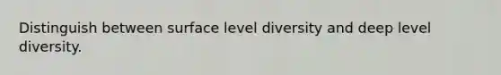 Distinguish between surface level diversity and deep level diversity.