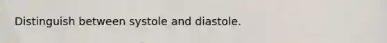 Distinguish between systole and diastole.