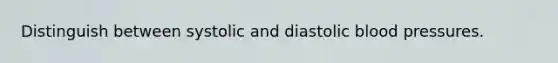 Distinguish between systolic and diastolic <a href='https://www.questionai.com/knowledge/kD0HacyPBr-blood-pressure' class='anchor-knowledge'>blood pressure</a>s.