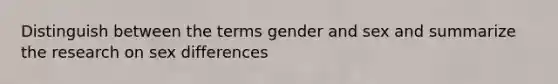 Distinguish between the terms gender and sex and summarize the research on sex differences