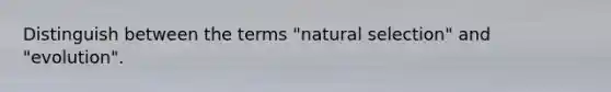 Distinguish between the terms "natural selection" and "evolution".