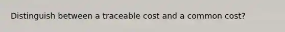 Distinguish between a traceable cost and a common cost?