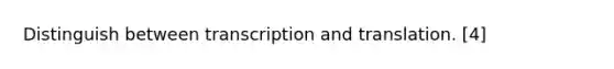 Distinguish between <a href='https://www.questionai.com/knowledge/kWsjwWywkN-transcription-and-translation' class='anchor-knowledge'>transcription and translation</a>. [4]