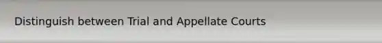 Distinguish between Trial and Appellate Courts