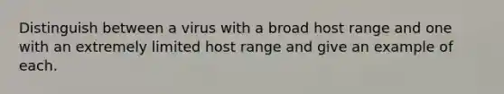 Distinguish between a virus with a broad host range and one with an extremely limited host range and give an example of each.