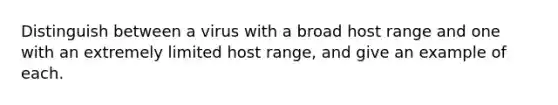 Distinguish between a virus with a broad host range and one with an extremely limited host range, and give an example of each.