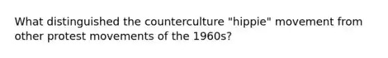 What distinguished the counterculture "hippie" movement from other protest movements of the 1960s?