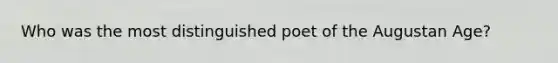 Who was the most distinguished poet of the Augustan Age?