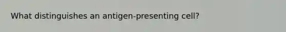 What distinguishes an antigen-presenting cell?