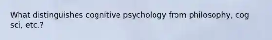 What distinguishes cognitive psychology from philosophy, cog sci, etc.?