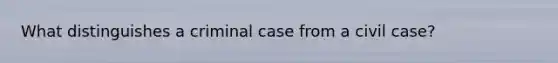 What distinguishes a criminal case from a civil case?