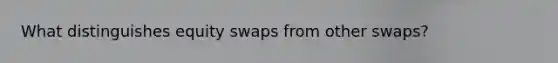 What distinguishes equity swaps from other swaps?