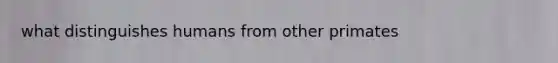 what distinguishes humans from other primates