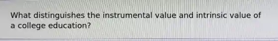 What distinguishes the instrumental value and intrinsic value of a college education?