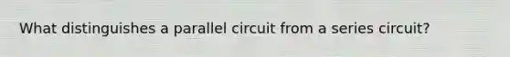 What distinguishes a parallel circuit from a series circuit?