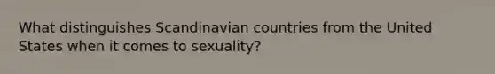 What distinguishes Scandinavian countries from the United States when it comes to sexuality?