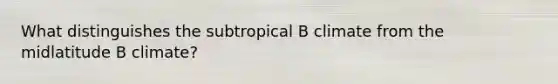 What distinguishes the subtropical B climate from the midlatitude B climate?