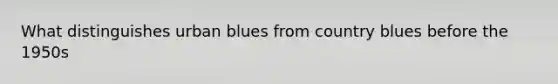 What distinguishes urban blues from country blues before the 1950s